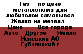 Газ 69 по цене металлолома для любителей самовывоз.Жалко на металл › Цена ­ 1 - Все города Авто » Другое   . Ямало-Ненецкий АО,Губкинский г.